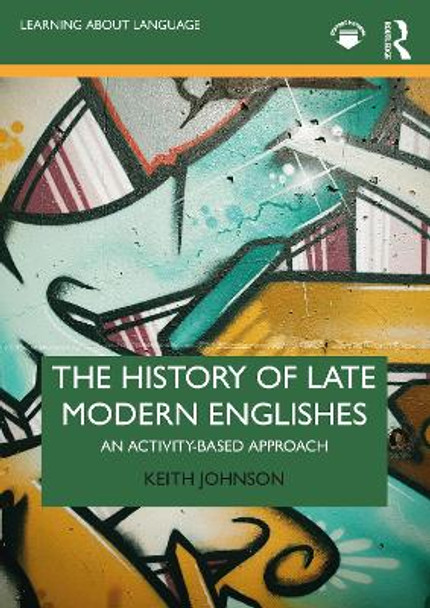 The History of Late Modern Englishes: An Activity-based Approach by Keith Johnson