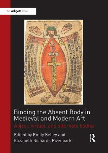 Binding the Absent Body in Medieval and Modern Art: Abject, virtual, and alternate bodies by Emily Kelley