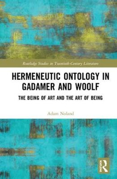 Hermeneutic Ontology in Gadamer and Woolf: The Being of Art and the Art of Being by Adam Noland