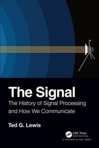 The Signal: The History of Signal Processing and How We Communicate by Ted G Lewis