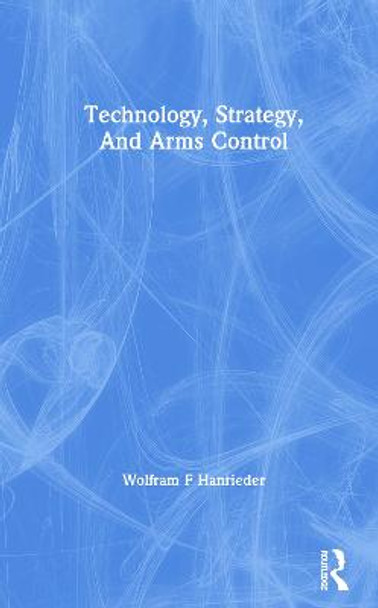 Technology, Strategy, And Arms Control by Wolfram F Hanrieder