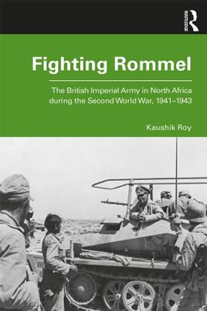 Fighting Rommel: The British Imperial Army in North Africa during the Second World War, 1941-1943 by Kaushik Roy