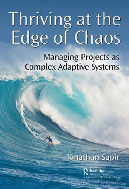 Thriving at the Edge of Chaos: Managing Projects as Complex Adaptive Systems by Jonathan Sapir