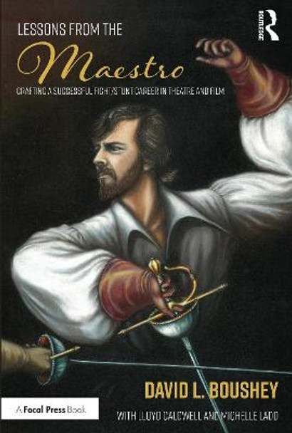 Lessons from The Maestro: Crafting a Successful Fight/Stunt Career in Theatre and Film by David L. Boushey