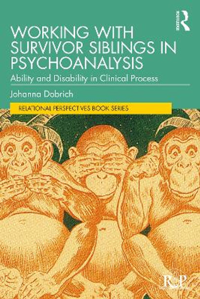 Working with Survivor Siblings in Psychoanalysis: Ability and Disability in Clinical Process by Johanna Dobrich