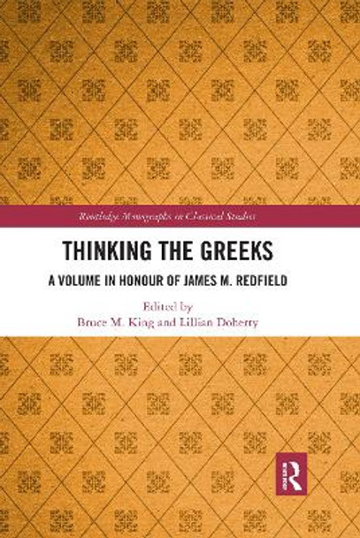 Thinking the Greeks: A Volume in Honor of James M. Redfield by Bruce M. King