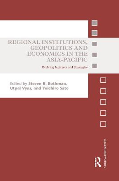 Regional Institutions, Geopolitics and Economics in the Asia-Pacific: Evolving Interests and Strategies by Steven B. Rothman