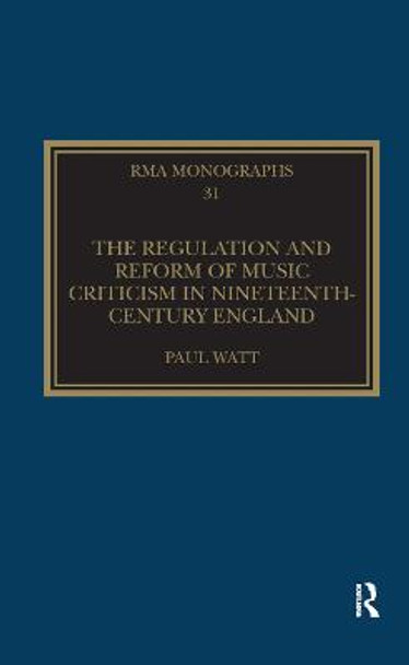 The Regulation and Reform of Music Criticism in Nineteenth-Century England by Paul Watt