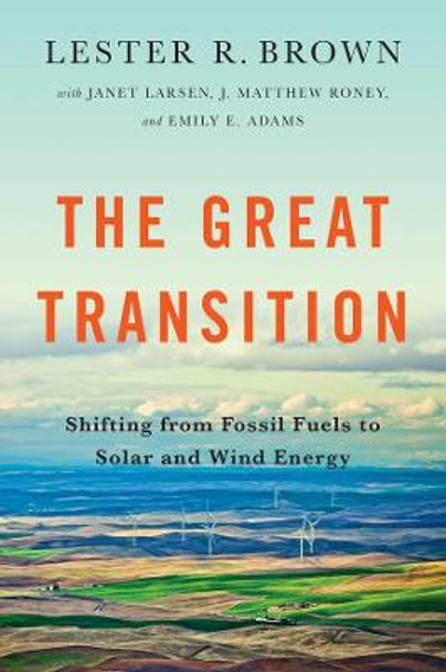 The Great Transition: Shifting from Fossil Fuels to Solar and Wind Energy by Lester R. Brown