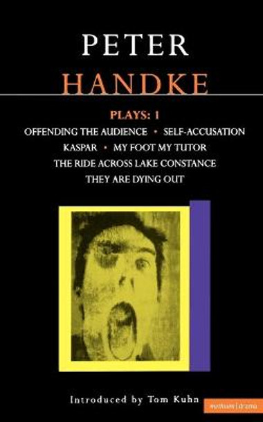 Handke Plays: v. 1: &quot;Offending the Audience&quot;, &quot;My Foot My Tutor&quot;, &quot;Self Accusation&quot;, &quot;Kaspar&quot;, &quot; Lake Constance&quot;, &quot;They are Dying Out&quot; by Peter Handke