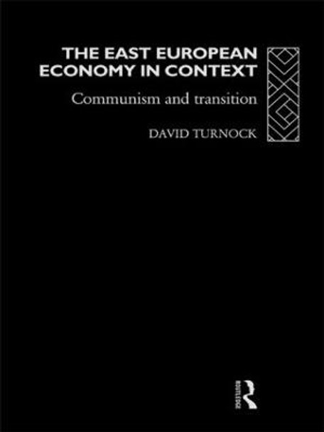 The East European Economy in Context: Communism and Transition by David Turnock