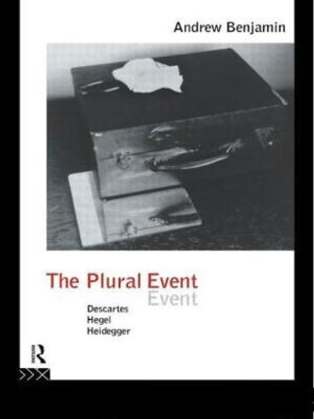 The Plural Event: Descartes, Hegel, Heidegger by Andrew Benjamin