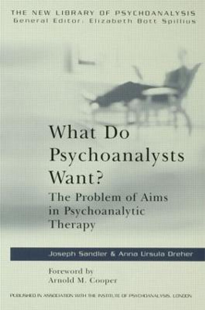 What Do Psychoanalysts Want?: The Problem of Aims in Psychoanalytic Therapy by Anna Ursula Dreher