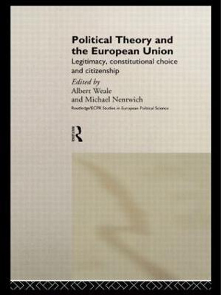 Political Theory and the European Union: Legitimacy, Constitutional Choice and Citizenship by Michael Nentwich
