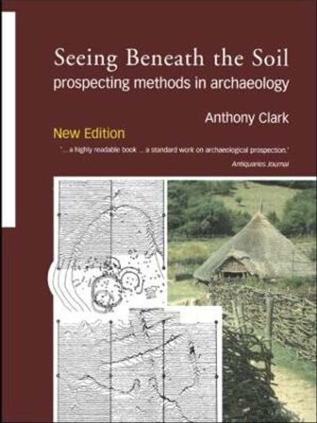 Seeing Beneath the Soil: Prospecting Methods in Archaeology by Anthony Clark