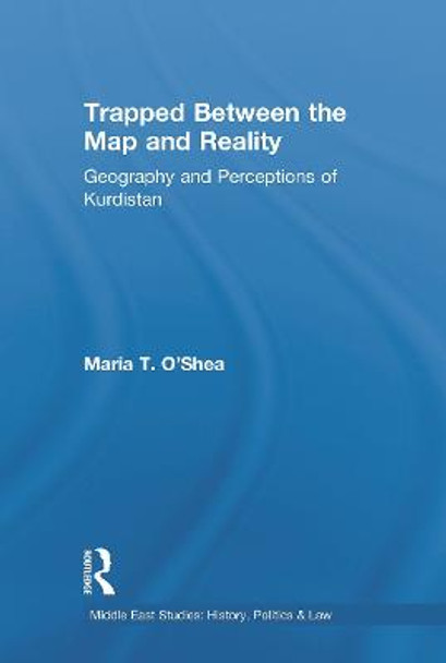 Trapped Between the Map and Reality: Geography and Perceptions of Kurdistan by Maria Theresa O'Shea