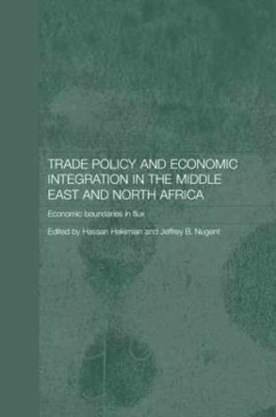 Trade Policy and Economic Integration in the Middle East and North Africa: Economic Boundaries in Flux by Hassan Hakimian