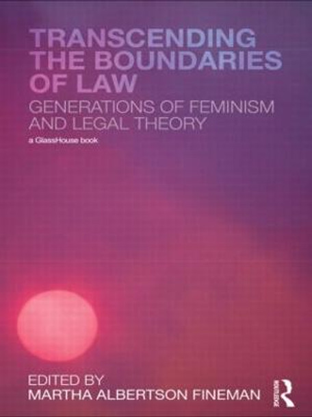 Transcending the Boundaries of Law: Generations of Feminism and Legal Theory by Professor Martha Albertson Fineman