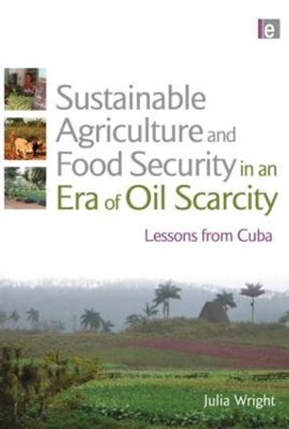 Sustainable Agriculture and Food Security in an Era of Oil Scarcity: Lessons from Cuba by Julia Wright