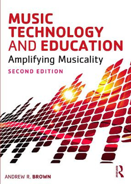 Music Technology and Education: Amplifying Musicality by Andrew Brown