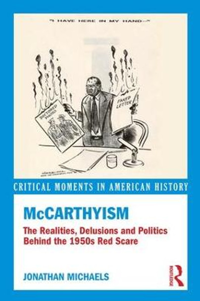 McCarthyism: The Realities, Delusions and Politics Behind the 1950s Red Scare by Jonathan Michaels