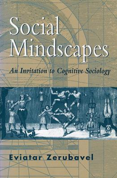 Social Mindscapes: An Invitation to Cognitive Sociology by Eviatar Zerubavel 9780674813908