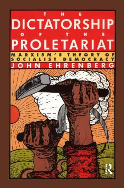 The Dictatorship of the Proletariat: Marxism's Theory of Socialist Democracy by John Ehrenberg