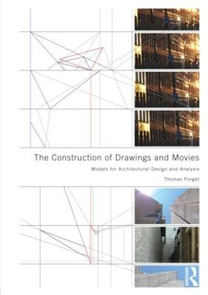 The Construction of Drawings and Movies: Models for  Architectural Design and Analysis by Thomas Forget