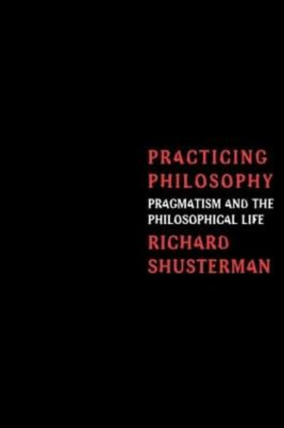 Practicing Philosophy: Pragmatism and the Philosophical Life by Richard Shusterman