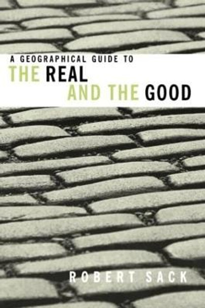 A Geographical Guide to the Real and the Good by Robert David Sack