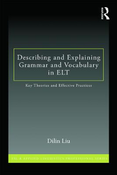 Describing and Explaining Grammar and Vocabulary in ELT: Key Theories and Effective Practices by Dilin Liu