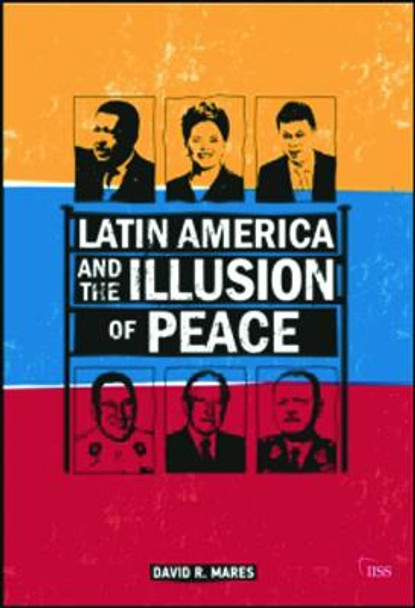 Latin America and the Illusion of Peace by David R. Mares