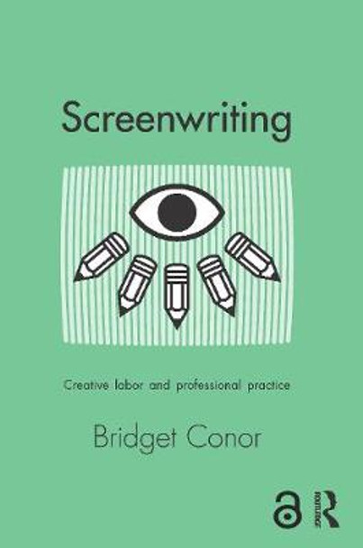 Screenwriting: Creative Labor and Professional Practice by Bridget Conor