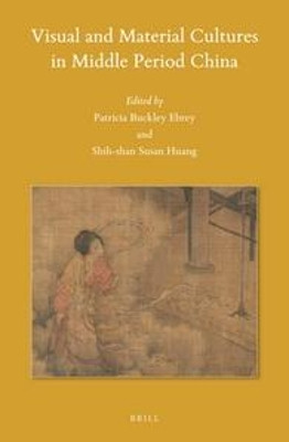Visual and Material Cultures in Middle Period China by Patricia Buckley Ebrey 9789004348981