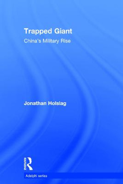 Trapped Giant: China's Military Rise by Jonathan Holslag