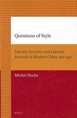 Questions of Style: Literary Societies and Literary Journals in Modern China, 1911-1937 by Michel Hockx 9789004205673