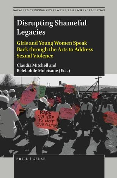 Disrupting Shameful Legacies: Girls and Young Women Speaking Back through the Arts to Address Sexual Violence by Claudia Mitchell 9789004377707