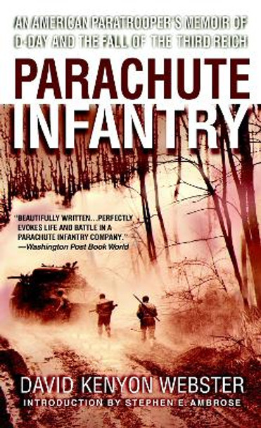Parachute Infantry: An American Paratrooper's Memoir of D-Day and the Fall of the Third Reich by David Webster