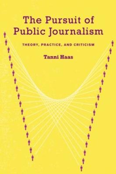 The Pursuit of Public Journalism: Theory, Practice and Criticism by Tanni Haas