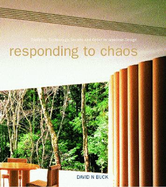 Responding to Chaos: Tradition, Technology, Society and Order in Japanese Design by David N Buck