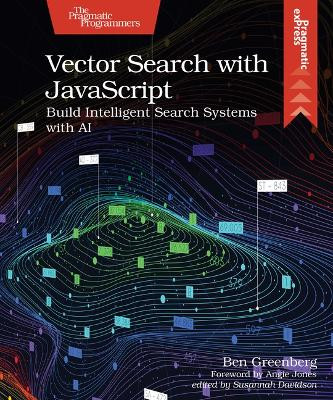 Vector Search with JavaScript: Build Intelligent Search Systems with AI Ben Greenberg 9798888651735