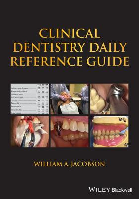 Clinical Dentistry Daily Reference Guide William A. Jacobson (University of California, San Francisco (UCSF) School of Dentistry, San Francisco, CA, USA) 9781119690719