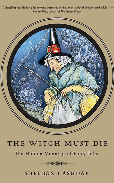 The Witch Must Die: The Hidden Meaning of Fairy Tales by Sheldon Cashdan The Witch Must Die: The Hidden Meaning of Fairy Tales by Sheldon Cashdan