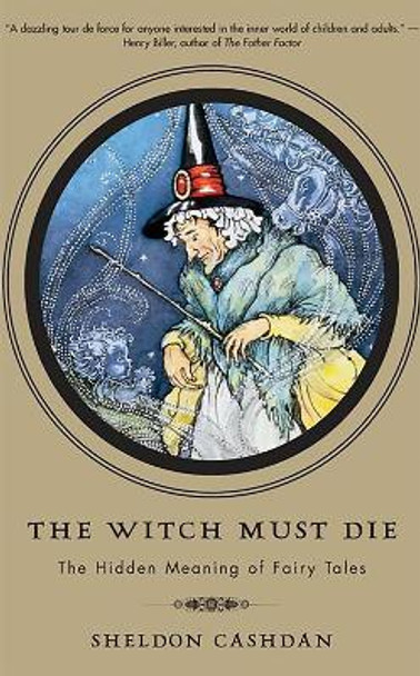 The Witch Must Die: The Hidden Meaning of Fairy Tales by Sheldon Cashdan