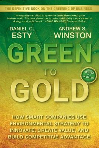 Green to Gold: How Smart Companies Use Environmental Strategy to Innovate, Create Value, and Build Competitive Advantage by Daniel C. Esty