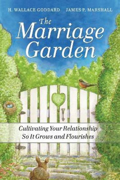 The Marriage Garden: Cultivating Your Relationship so it Grows and Flourishes by H. Wallace Goddard