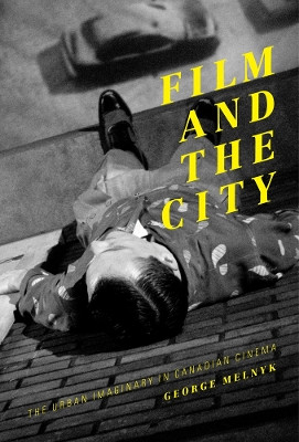 Film and the City: The Urban Imaginary in Canadian Cinema by George Melnyk 9781927356593