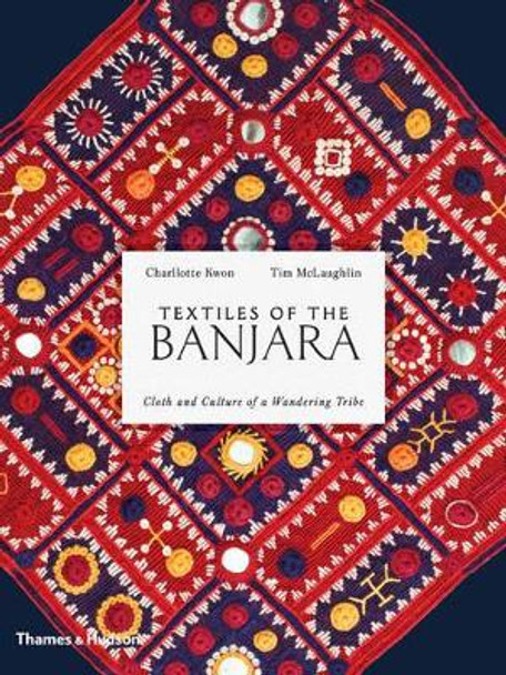 Textiles of the Banjara: Cloth and Culture of a Wandering Tribe by Tim McLaughlin