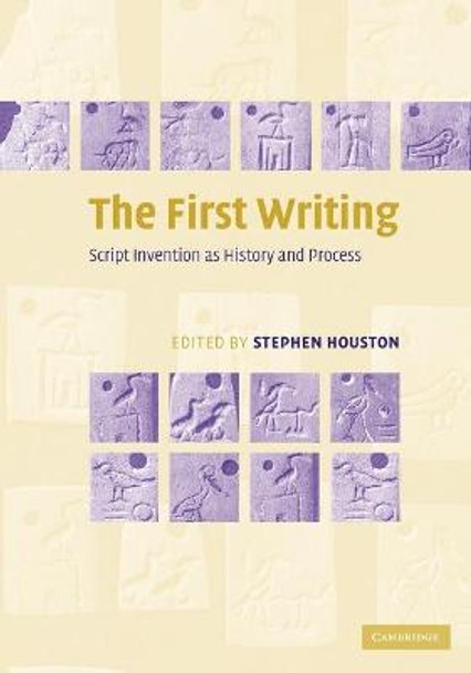 The First Writing: Script Invention as History and Process by Stephen D. Houston