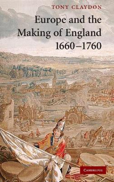 Europe and the Making of England, 1660-1760 by Professor Tony Claydon